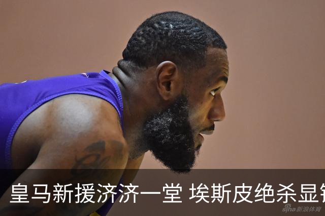 皇马新援济济一堂 埃斯皮绝杀显锋芒